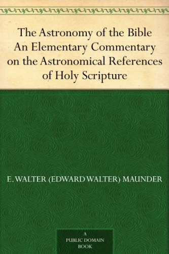 The Astronomy of the Bible An Elementary Commentary on the Astronomical References of Holy Scripture