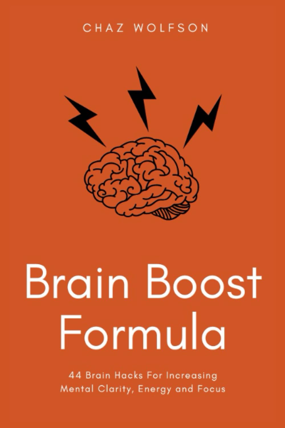 Brain Boost Formula: 44 Brain Hacks For Increasing Mental Clarity, Energy and Focus