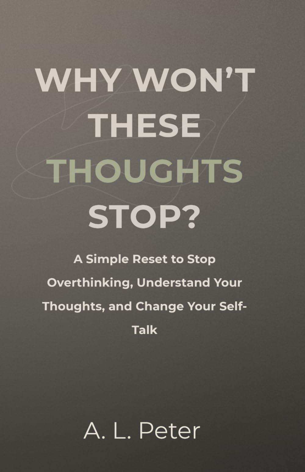 Why Won’t These Thoughts Stop?: A Simple Reset to Stop Overthinking, Understand Your Thoughts, and Change Your Self-Talk