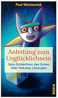 Anleitung zum Unglücklichsein / Vom Schlechten des Guten 3492244416 Book Cover