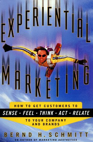 Experiential Marketing : How to Get Customers to Sense, Feel, Think, Act, and Relate to Your Company...