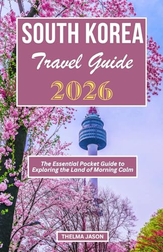 SOUTH KOREA TRAVEL GUIDE 2026: The Essential Pocket Guide to Exploring the Land of Morning Calm