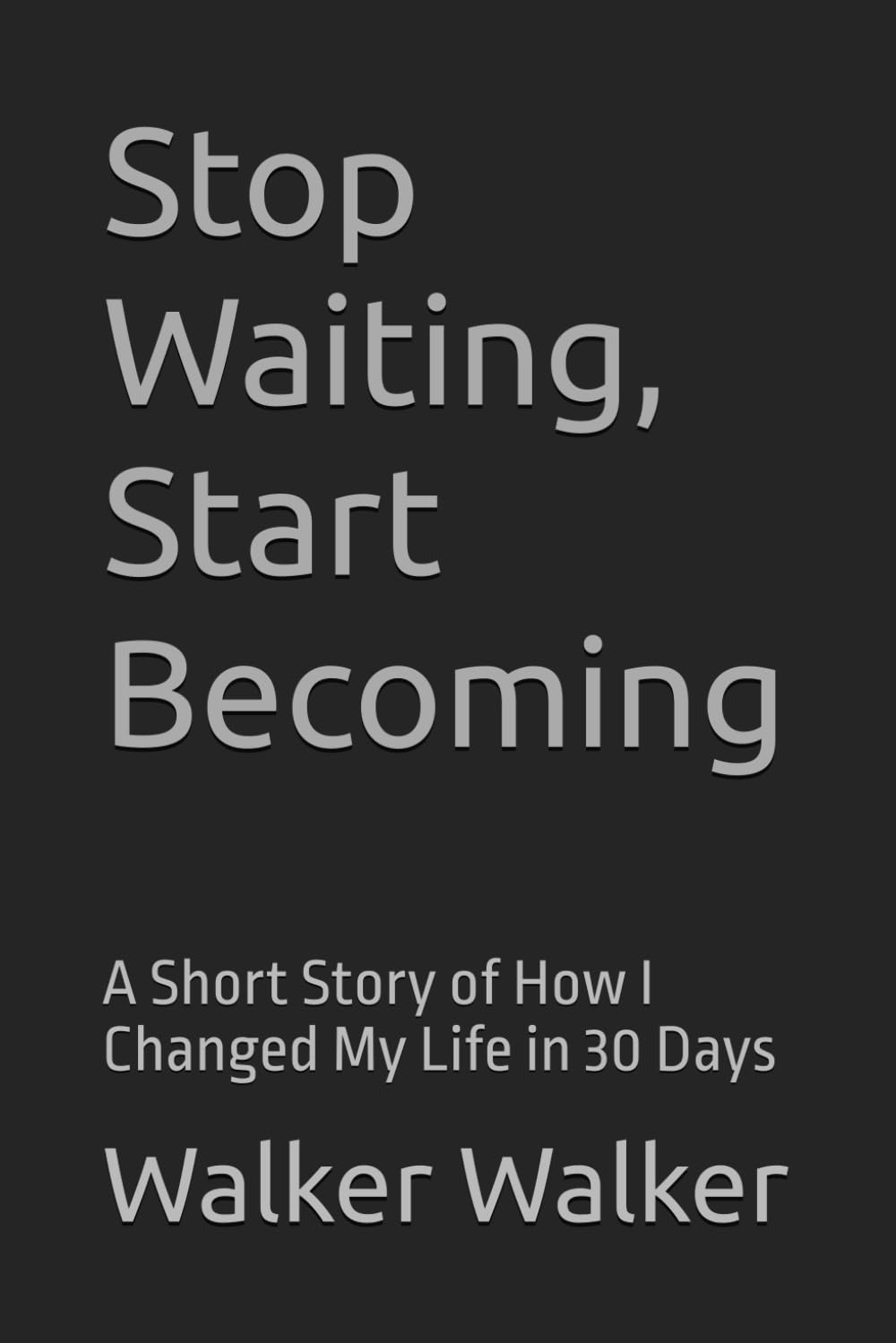 Stop Waiting, Start Becoming: A Short Story of How I Changed My Life in 30 Days