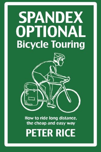 Spandex Optional Bicycle Touring: How to Ride Long Distance, the Cheap and Easy Way by Peter Rice - Paperback