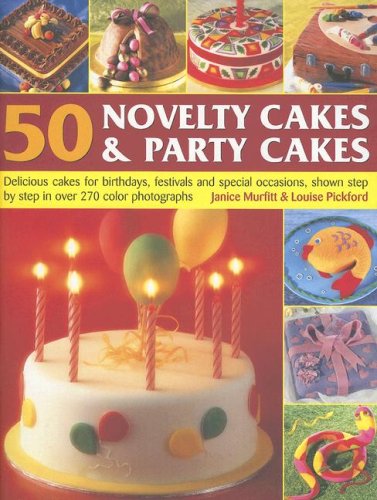 50 Novelty Cakes and Party Cakes: Delicious Cakes for Birthdays, Festivals and Special Occasions, Shown Step-by-step in 270 Colour Photographs