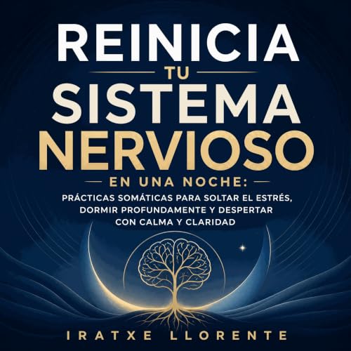 Reinicia tu sistema nervioso en una noche: Pr&aacute;cticas som&aacute;ticas para soltar el estr&eacute;s, dormir profundamen