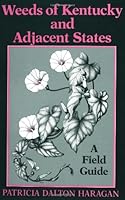 Weeds of Kentucky and Adjacent States: A Field Guide 0813117437 Book Cover