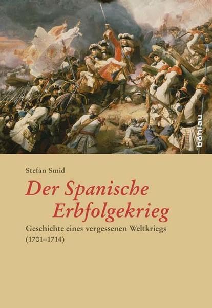 Der Spanische Erbfolgekrieg: Geschichte eines vergessenen Weltkriegs (1701-1714)