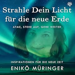 Strahle Dein Licht f&uuml;r die neue Erde - Atme, stehe auf, gehe weiter Audiolibro Por Enik&ouml; M&uuml;ringer arte de portada