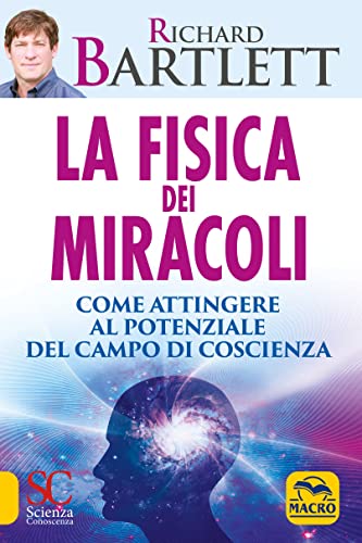 La Fisica Dei Miracoli. Come Attingere Al Potenziale Del Campo Di Coscienza