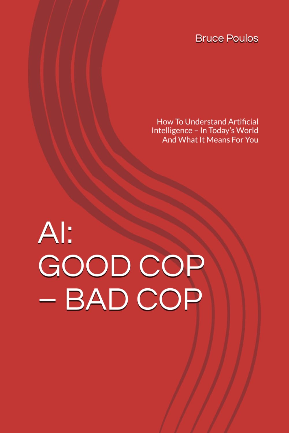 AI: Good Cop – Bad Cop: How To Understand Artificial Intelligence – In Today’s World And What It Means For You