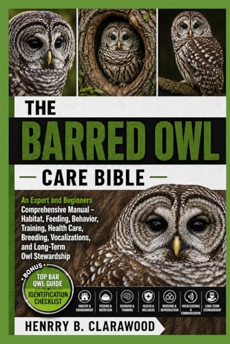 BARRED OWL CARE BIBLE: An Expert and Beginners Comprehensive Manual – Habitat, Feeding, Behavior, Training, Health Care, Breeding, Vocalizations, and Long-Term Owl Stewardship