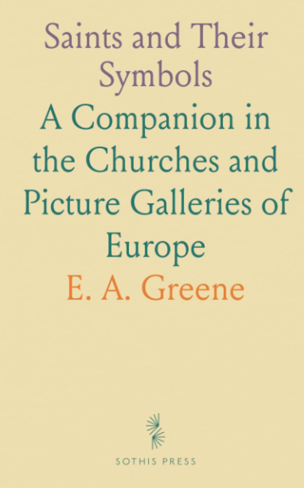Saints and Their Symbols: A Companion in the Churches and Picture Galleries of Europe