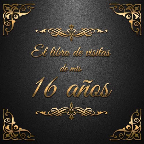 El Libro de Visitas de mis 16 años: Feliz 16 Cumpleaños - El Libro de Visitas para Fiesta de Cumpleaños - 21x21cm - 100 Páginas para Felicitaciones, ... de los Invitados - Tema: Adornos de Oro