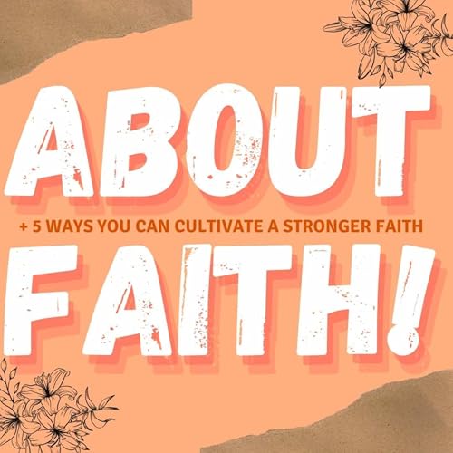 About Faith + 5 Ways You Can Cultivate A Stronger Faith | Episode 1