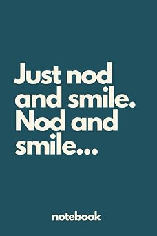 Just nod and smile. Nod and smile. A day to day notebook for the office or school. Funny lined journal for lists.