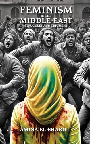 Feminism in the Middle East: Struggles and Triumphs