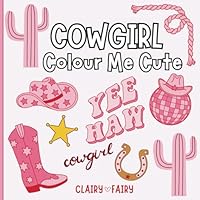Cowgirl Colour Me Cute: Colouring Book for Kids and Adults B0F5W4WSC3 Book Cover