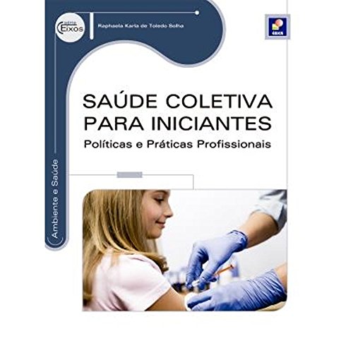 Saúde coletiva para iniciantes: Políticas e Práticas Profissionais