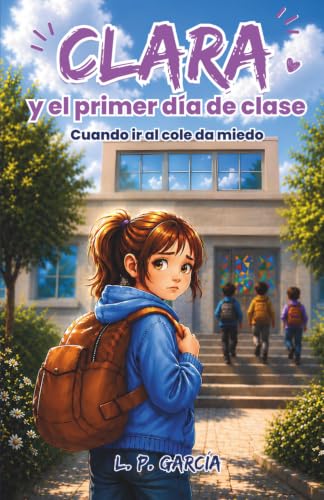 Portada de Clara y el primer día de clase: Un cuento infantil sobre el miedo al colegio y las emociones. Una historia para fortalecer la autoestima de niños sensibles a partir de 5 años