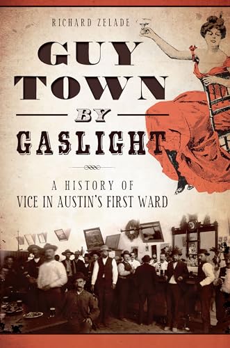 Guy Town by Gaslight:: A History of Vice in Austin's First Ward (True Crime)