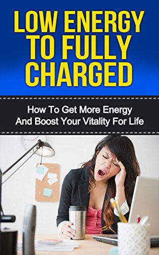 Low Energy to Fully Charged: How to Get More Energy and Boost Your Vitality for Life (Energy Healing, Vital, Vital Force, Vital Energy)