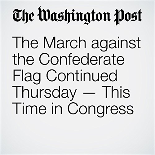 The March against the Confederate Flag Continued Thursday  This Time in Congress Audiobook by Amber Phillips The March against the Confederate Flag Continued Thursday  This Time in Congress Audiobook by Amber Phillips
