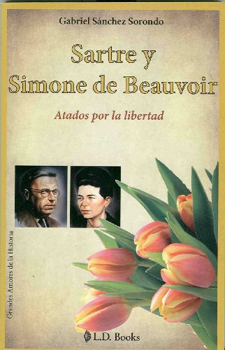 Sartre y Simone de Beauvoir. Atados por la libertad (Grandes amores de la historia nº 5)
