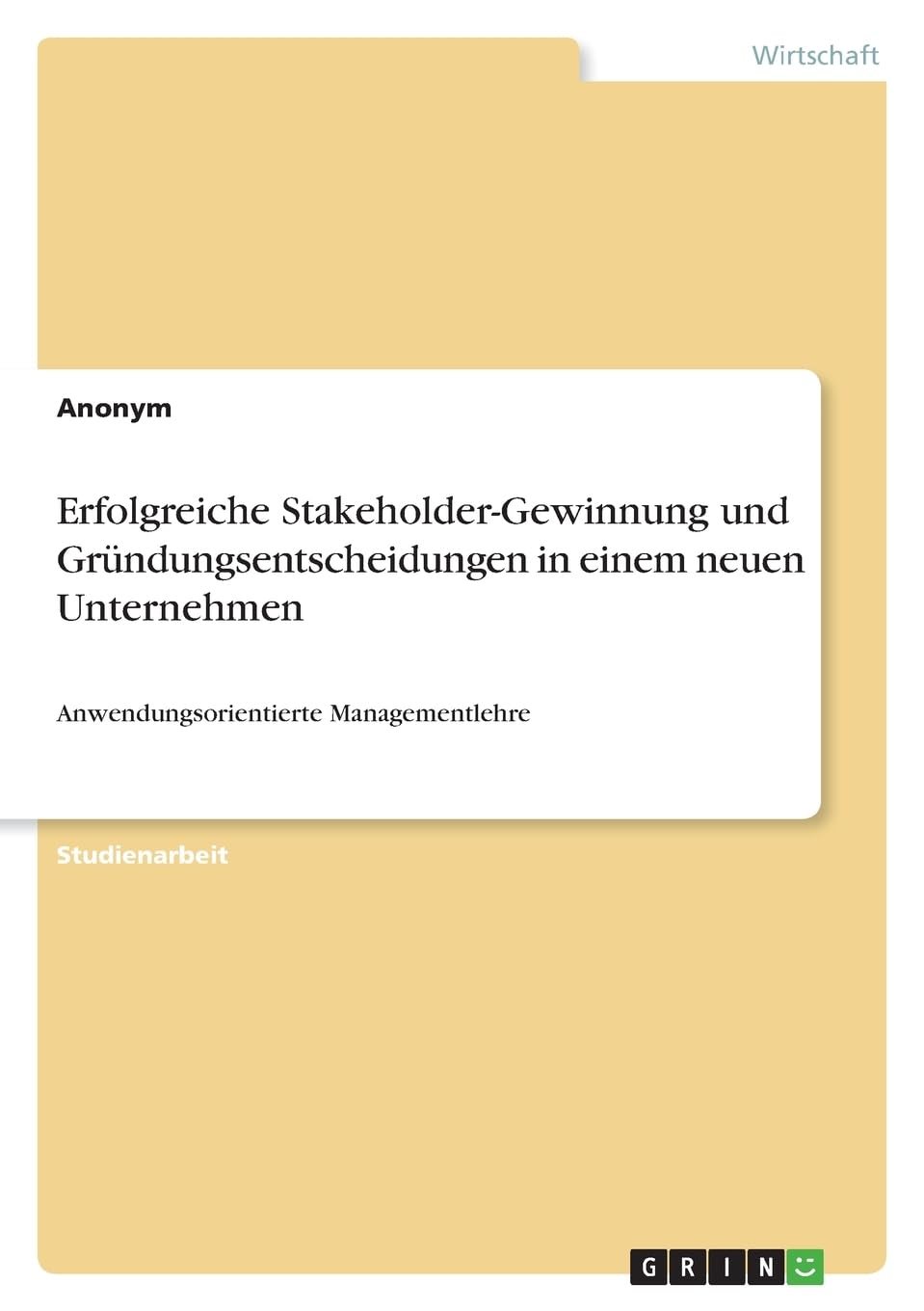 Erfolgreiche Stakeholder-Gewinnung und Gründungsentscheidungen in einem neuen Unternehmen: Anwendungsorientierte Managementlehre