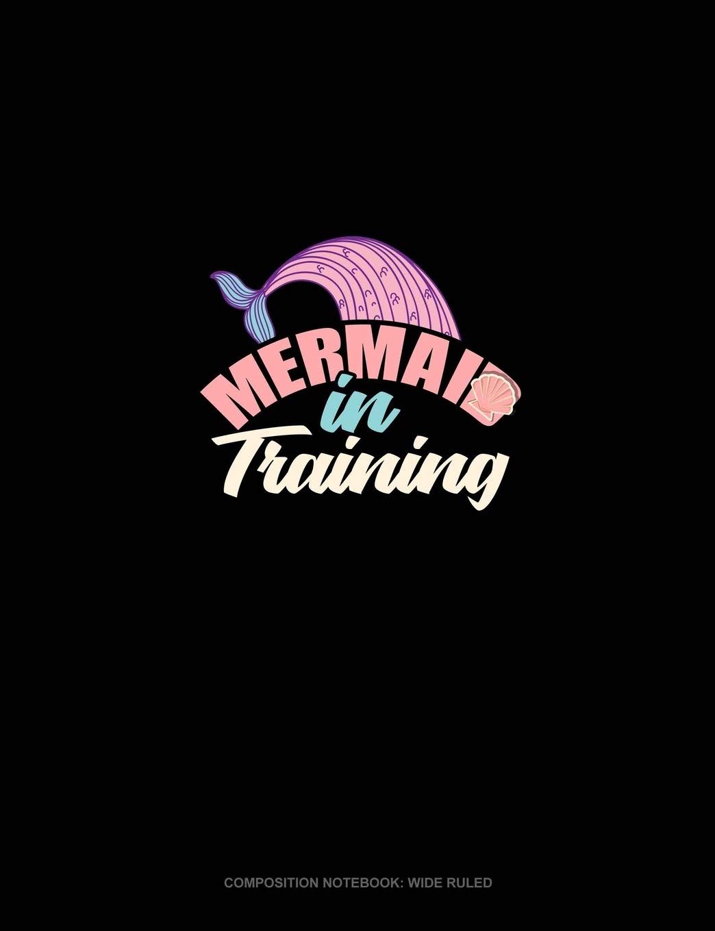 Mermaid In Training: Composition Notebook: Wide Ruled