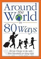 Around the World in 80 Ways: 80 Fun and Inspiring Activities to Keep Children Entertained During Long Trips 0980843707 Book Cover