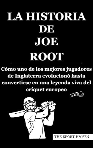 LA HISTORIA DE JOE ROOT: Cómo uno de los mejores jugadores de Inglaterra evolucionó hasta convertirse en una leyenda viva del críquet europeo (Spanish Edition)
