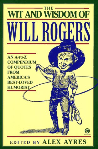 The Wit and Wisdom of Will Rogers: An A-to-Z Compendium of Quotes from America's Best-Loved Humorist