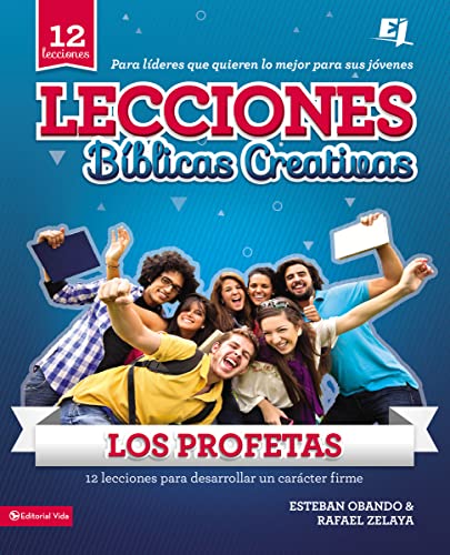 Lecciones biblicas creativas: Los Profetas: 12 lecciones para desarrollar un carácter firme (Especialidades Juveniles / Lecciones bíblicas creativas) (Spanish Edition)