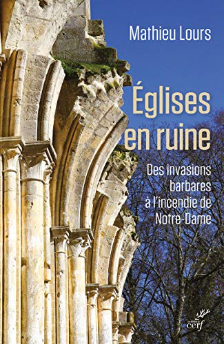 Télécharger Eglises en ruine - Des invasions barbares à l'incendie de Notre-Dame Livre PDF Gratuit