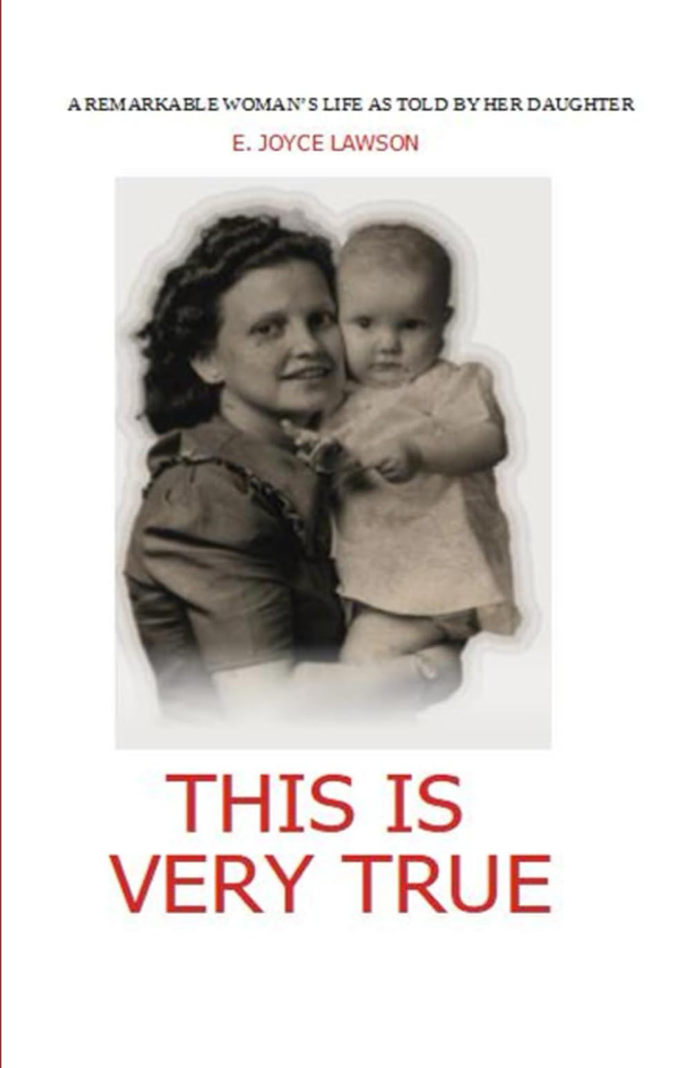THIS IS VERY TRUE: A REMARKABLE WOMANS LIFE AS TOLD BY HER DAUGHTER