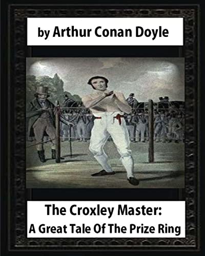 The Croxley Master: A Great Tale Of The Prize Ring,by Arthur Conan Doyle