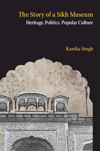 The Story of a Sikh Museum: Heritage, Politics, Popular Culture