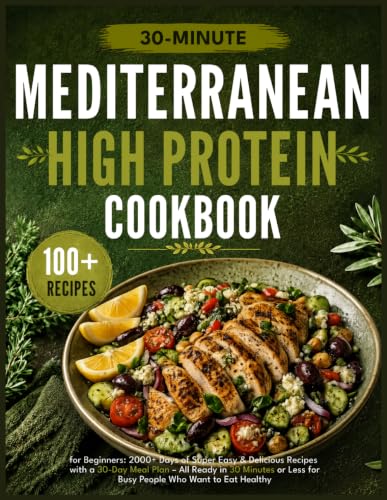Mediterranean Diet Cookbook for Beginners: 2000+ Days of Super Easy &amp; Delicious Recipes with a 30-Day Meal Plan – All Ready in 30 Minutes or Less for Busy People Who Want to Eat Healthy