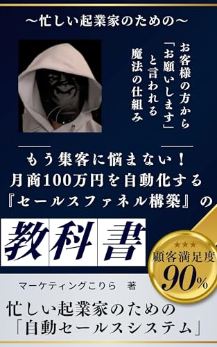 もう集客に悩まない!月商100万円を自動化する「セールスファネル」構築の教科書: SNS疲れのあなたへ。お客様の方から「お願いです」と言われる魔法の仕組みづくり~時間がない個人起業家のための、24時間働き続ける「自動セールスシステム」の作り方~ファネル~マーケティング~自動化~
