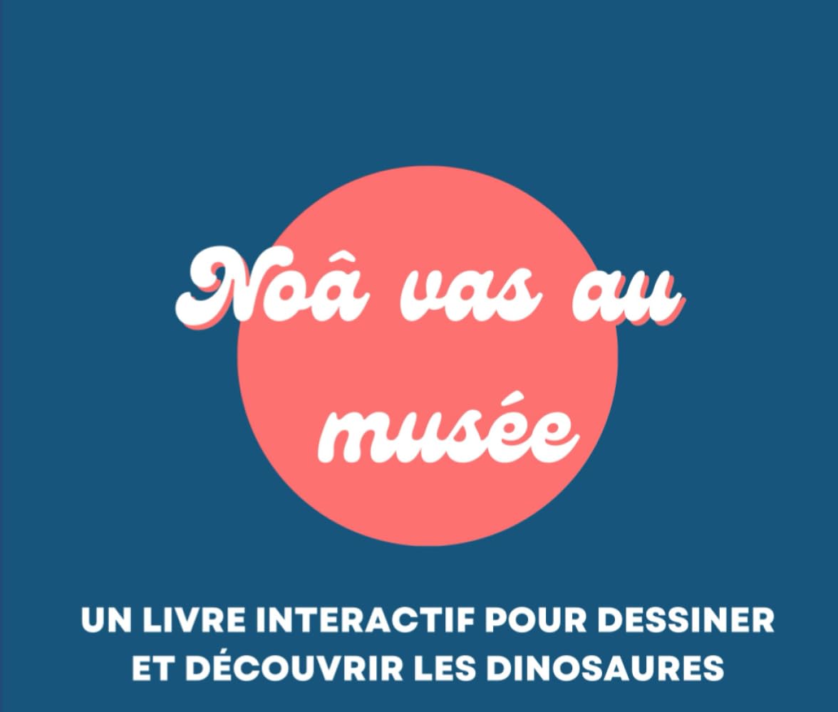 Noâ vas au musée: Un livre interactif pour dessiner et découvrir les dinosaures