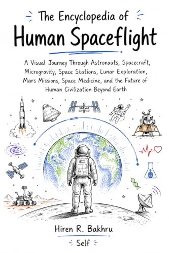 The Encyclopedia of Human Spaceflight: A Visual Journey Through Astronauts, Spacecraft, Microgravity, Space Stations, Lunar Exploration, Mars Missions, ... more (The Whiteboard Encyclopedia Series)