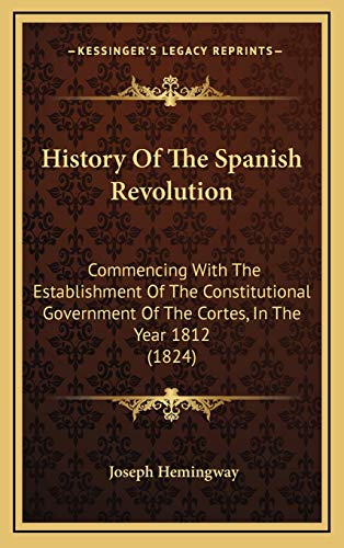 History Of The Spanish Revolution: Commencing With The Establishment Of The Constitutional Government Of The Cortes, In The Year 1812 (1824)