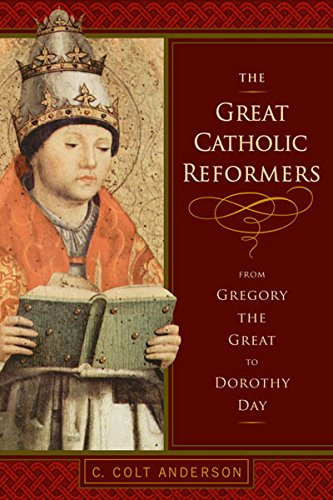 Great Catholic Reformers, The: From Gregory the Great to Dorothy Day