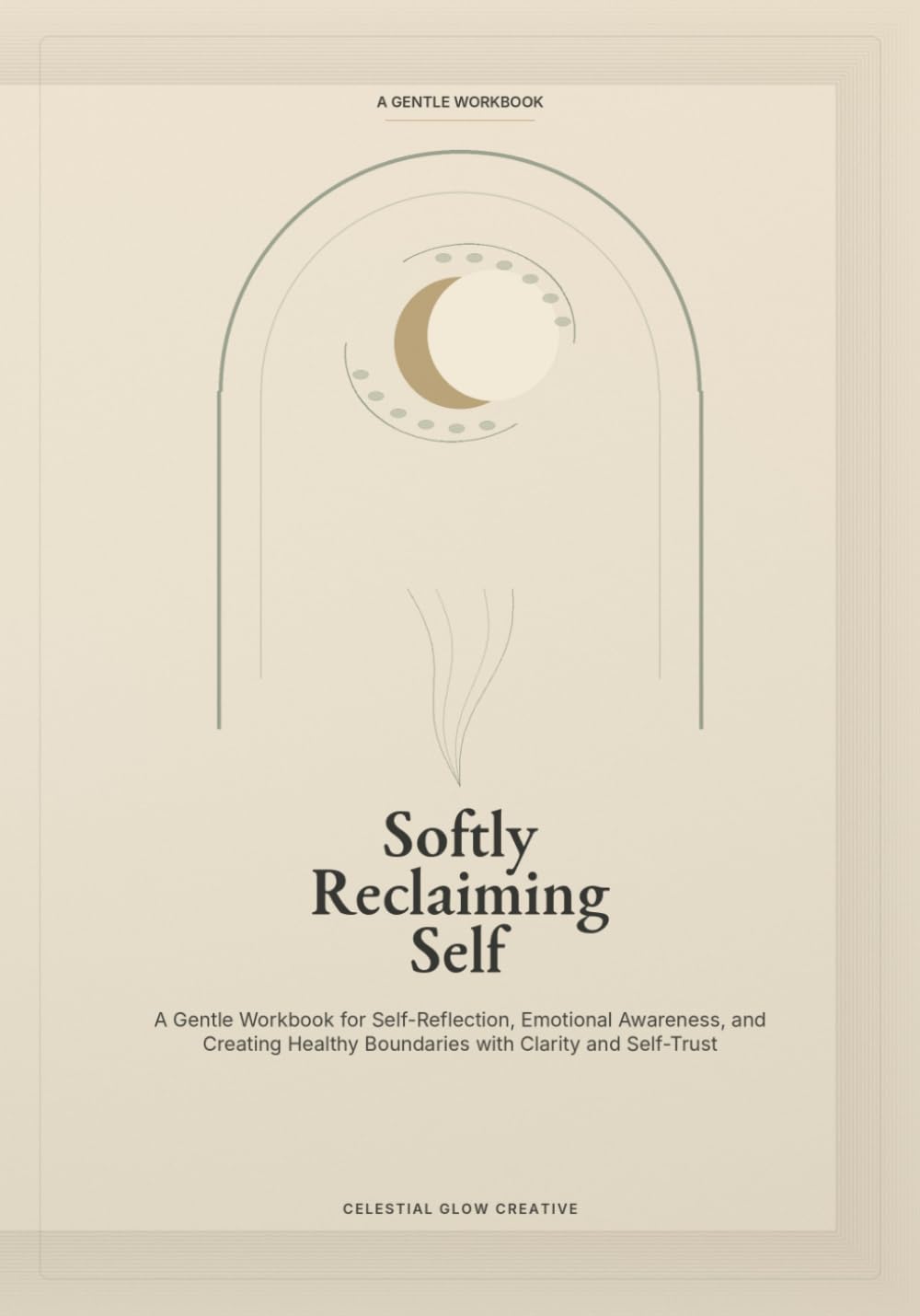 Softly Reclaiming Self: A Gentle Workbook for Self-Reflection, Emotional Awareness, and Creating Healthy Boundaries with Clarity and Self-Trust