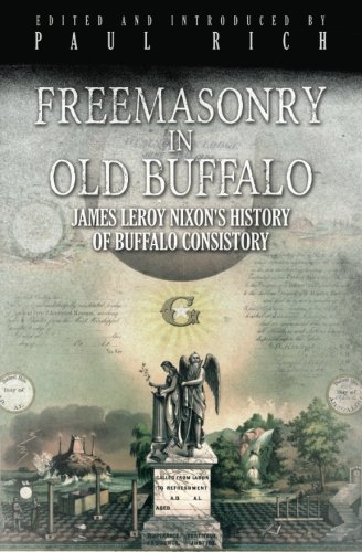 Paul RichFreemasonry in Old Buffalo: Leroy Nixon's History of Buffalo Consistory