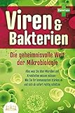  VIREN & BAKTERIEN - Die geheimnisvolle Welt der Mikrobiologie: Alles was Sie über Mikroben und Krankheiten wissen müssen - Wie Sie Ihr Immunsystem stärken und sich ab sofort richtig schützen