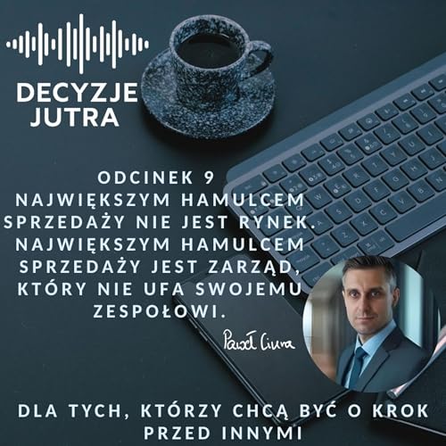Odcinek 9 - Największym hamulcem sprzedaży nie jest rynek. Największym hamulcem sprzedaży jest zarząd, kt&oacute;ry nie ufa swojemu zespołowi.