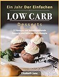  Ein Jahr Der Einfachen Low Carb Desserts: 52 Rezepte und fettverbrennende Desserts und fettarme Carb-Rezepte