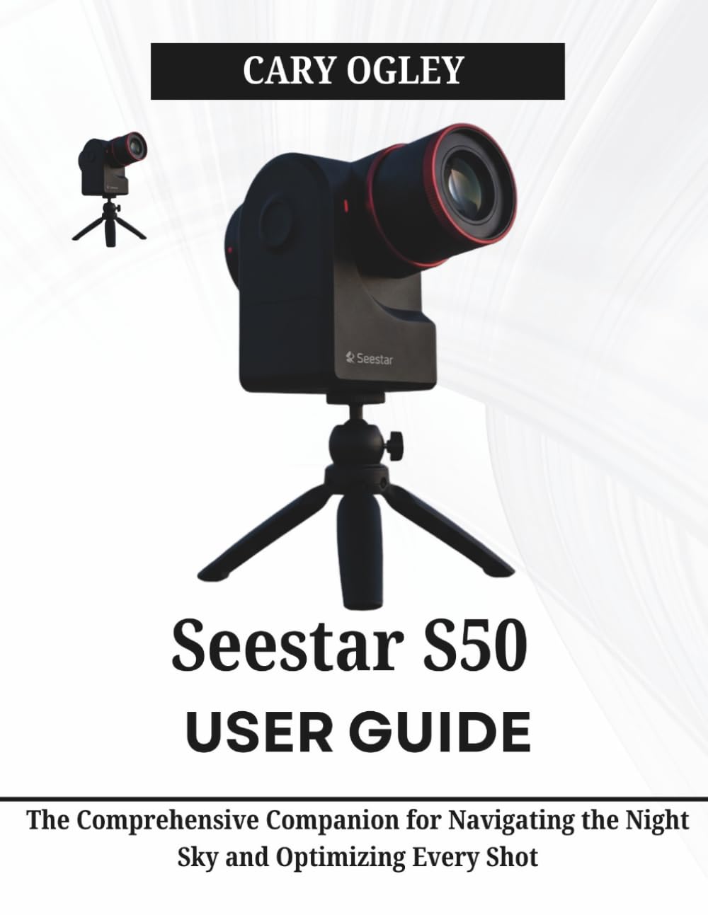 Seestar S50 User Guide: The Comprehensive Companion for Navigating the Night Sky and Optimizing Every Shot